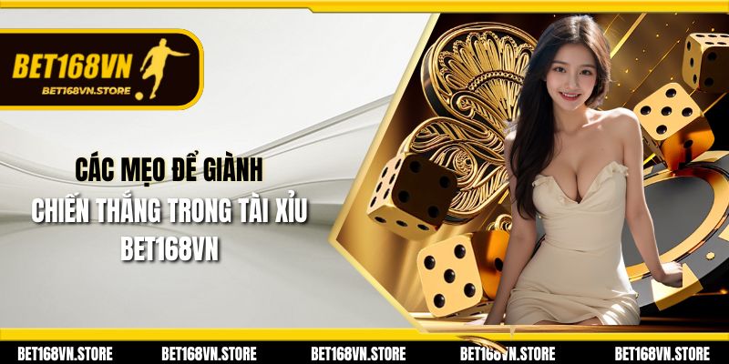 Kèo Tài Xỉu - Cách Chơi Và Chiến Lược Đỉnh Cao 2 Các mẹo để giành chiến thắng trong tài xỉu Bet168vn