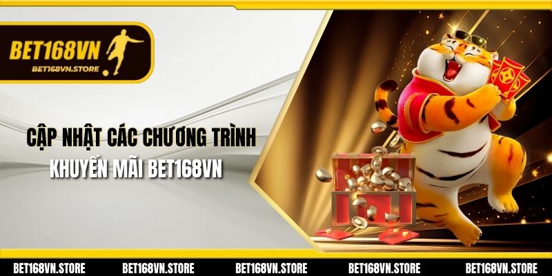 Khuyến Mãi Bet168vn - Ưu Đãi Hấp Dẫn Dành Cho Người Chơi 1 Cập nhật các chương trình khuyến mãi Bet168vn