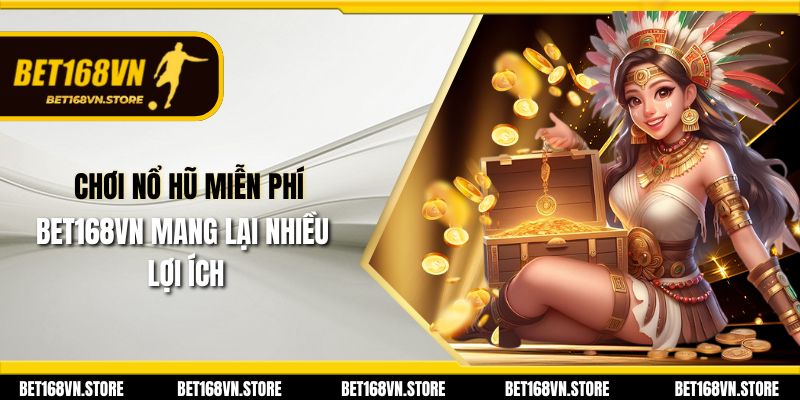 Nổ Hũ Miễn Phí Bet168vn - Cơ Hội Nhận Thưởng Hấp Dẫn 2 Chơi nổ hũ miễn phí Bet168vn mang lại nhiều lợi ích