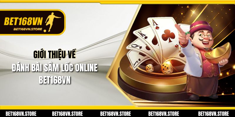 Đánh Bài Sâm Lốc Online Bet168vn - Trải Nghiệm Thú Vị 2025 2 Giới thiệu về đánh bài sâm lốc online Bet168vn