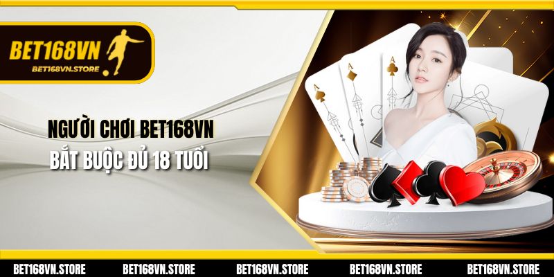 Đăng Ký Bet168vn - Khám Phá Thế Giới Game Đỉnh Cao 1 Người chơi Bet168vn bắt buộc đủ 18 tuổi
