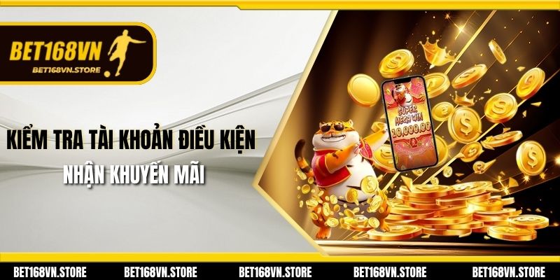 Khuyến Mãi Bet168vn - Ưu Đãi Hấp Dẫn Dành Cho Người Chơi 2 Kiểm tra tài khoản điều kiện nhận khuyến mãi