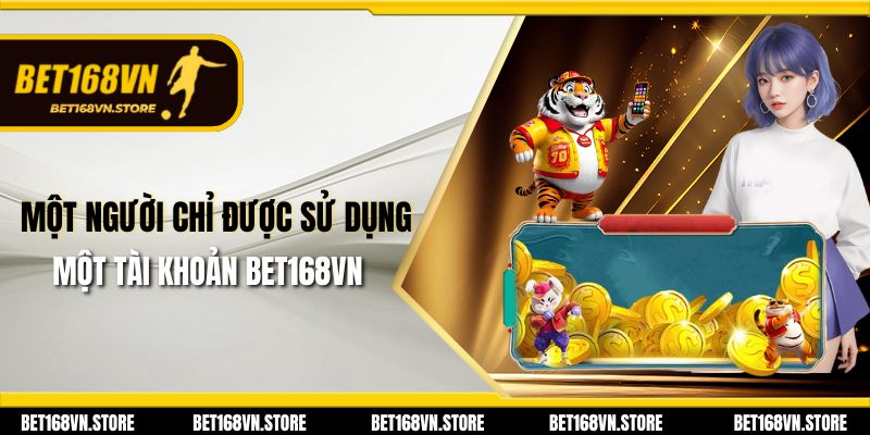 Điều Khoản Điều Kiện - Quyền Lợi Người Chơi Tại Bet168vn 2 Một người chỉ được sử dụng một tài khoản Bet168vn