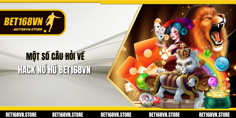 Hack Nổ Hũ Bet168vn - Sự Thật, Rủi Ro Và Lời Khuyên 3 Một số câu hỏi về Hack nổ hũ Bet168vn