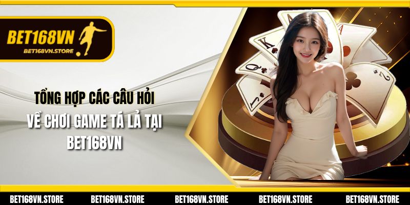 Chơi Game Tá Lả - Mẹo Chơi Giỏi Chi Tiết Dễ Hiểu 3 Tổng hợp các câu hỏi về chơi game tá lả tại Bet168vn