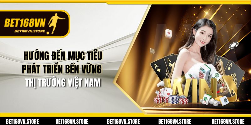 Bet168vn | Đăng Nhập Và Đăng Ký Bet168 Uy Tín Hàng Đầu 28 Hướng đến mục tiêu phát triển bền vững thị trường Việt Nam