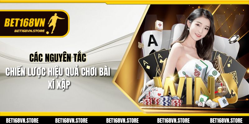 Bài Xí Xập Bet168vn - Thế Giới Chơi Game Đầy Hấp Dẫn 2 Các nguyên tắc chiến lược hiệu quả chơi bài xí xập
